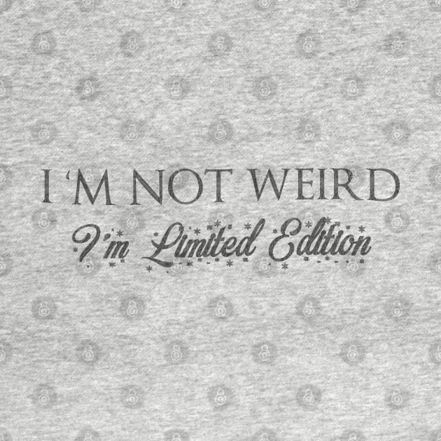 I'M Not Weird I'M Limited Edition by potch94